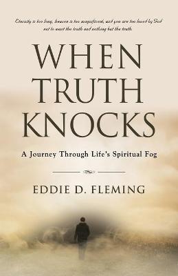 When Truth Knocks: A Journey Through Life's Spiritual Fog - Eddie D. Fleming