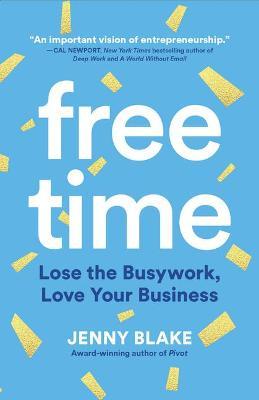 Free Time: Lose the Busywork, Love Your Business - Jenny Blake
