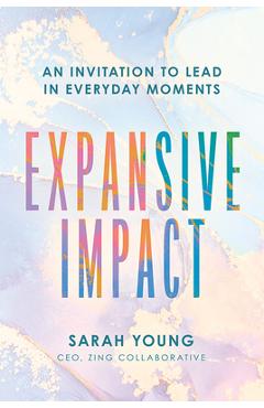 Poza produsului Expansive Impact: An Invitation to Lead in Everyday Moments - Sarah M. Young