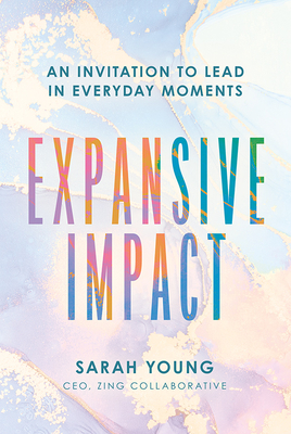 Expansive Impact: An Invitation to Lead in Everyday Moments - Sarah M. Young