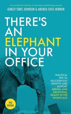 There's an Elephant in Your Office, 2nd Edition: Practical Tips to Successfully Identify and Support Mental and Emotional Health in the Workplace - Ashley Sides Johnson