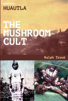 Road Trip: Huautla - The Mushroom Cult - Ralph Trout