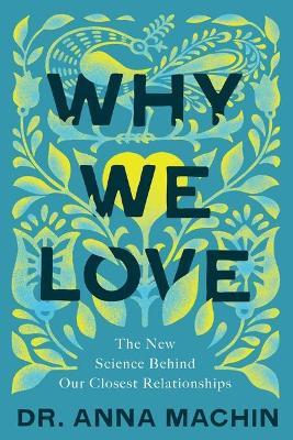 Why We Love: The New Science Behind Our Closest Relationships - Anna Machin