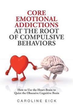 Poza produsului Core Emotional Addictions at the Root of Compulsive Behaviors - Caroline Eick
