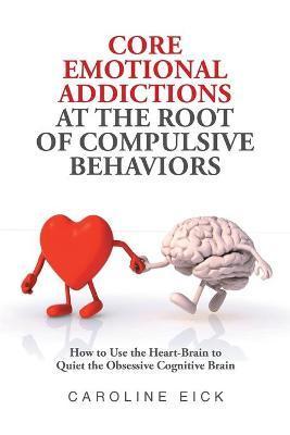 Core Emotional Addictions at the Root of Compulsive Behaviors - Caroline Eick