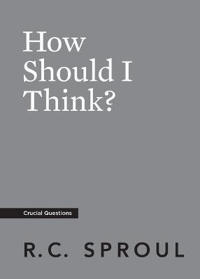 How Should I Think? - R. C. Sproul