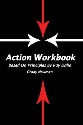 Action Workbook Based On Principles By Ray Dalio - Grady Newman