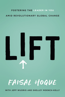 Lift: Fostering the Leader in You Amid Revolutionary Global Change - Faisal Hoque