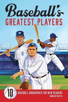 Baseball's Greatest Players: 10 Baseball Biographies for New Readers - Andrew Martin