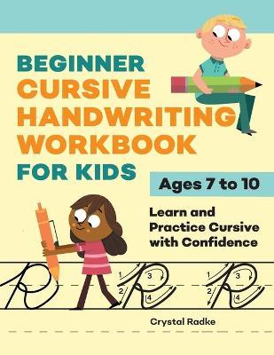 Beginner Cursive Handwriting Workbook for Kids: Learn and Practice Cursive with Confidence - Crystal Radke