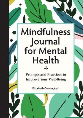 Mindfulness Journal for Mental Health: Prompts and Practices to Improve Your Well-Being - Elizabeth Cronin