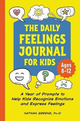 The Daily Feelings Journal for Kids: A Year of Prompts to Help Kids Recognize Emotions and Express Feelings - Nathan Greene