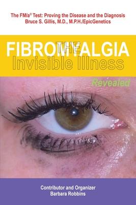 Fibromyalgia: The Invisible Illness, Revealed - Barbara Robbins