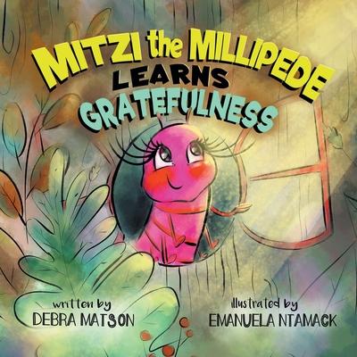 Mitzi The Millipede Learns Gratefulness - Debra Matson
