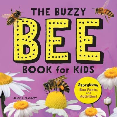 The Buzzy Bee Book for Kids: Storybook, Bee Facts, and Activities! - Alice Mcginty