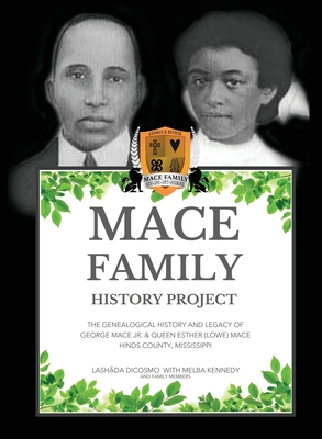 Mace Family History Project: The Genealogical History And Legacy Of George Mace Jr. & Queen Esther (Lowe) Mace Hinds County, Mississippi - Lashada Dicosmo