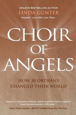 Choir of Angels: How 30 Orphans Changed Their World - Linda Gunter
