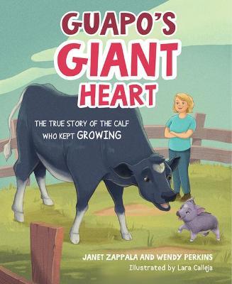 Guapo's Giant Heart: The True Story of the Calf Who Kept Growing - Janet Zappala
