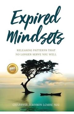 Poza produsului Expired Mindsets: Releasing Patterns That No Longer Serve You Well - Charryse Johnson Lcmhc Ncc