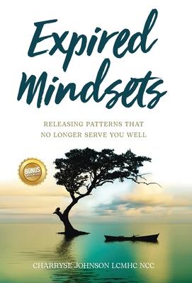 Expired Mindsets: Releasing Patterns That No Longer Serve You Well - Charryse Johnson Lcmhc Ncc