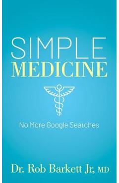 Coperta cărții 'Simple Medicine: No More Google Searches - Rob Barkett'