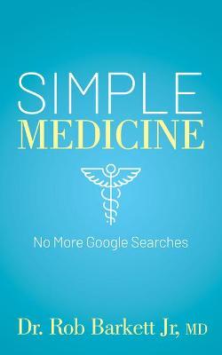 Coperta cărții 'Simple Medicine: No More Google Searches - Rob Barkett'