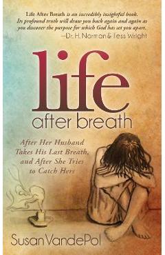 Coperta cărții 'Life After Breath: After Her Husband Takes His Last Breath, and After She Tries to Catch Hers - Susan Vandepol'