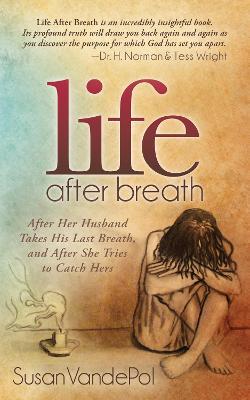 Coperta cărții 'Life After Breath: After Her Husband Takes His Last Breath, and After She Tries to Catch Hers - Susan Vandepol'