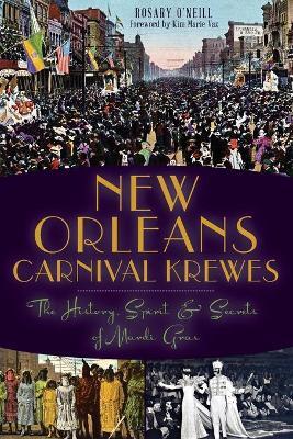 New Orleans Carnival Krewes: The History, Spirit & Secrets of Mardi Gras - Rosary O'neill