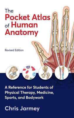 The Pocket Atlas of Human Anatomy, Revised Edition: A Reference for Students of Physical Therapy, Medicine, Sports, and Bodywork - Chris Jarmey
