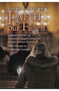 Coperta cărții 'Faith of Our Fathers: A Brief History of Catholic Traditionalism in the United States, from Triumph to Traditionis'