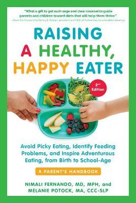 Raising a Healthy, Happy Eater: A Parent's Handbook, Second Edition: Avoid Picky Eating, Identify Feeding Problems, and Inspire Adventurous Eating, fr - Nimali Fernando