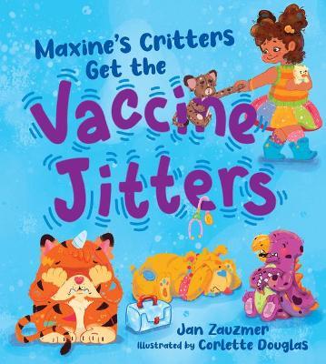 Maxine's Critters Get the Vaccine Jitters: A Cheerful and Encouraging Story to Soothe Kids' Covid Vaccine Fears - Jan Zauzmer