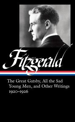 F. Scott Fitzgerald: The Great Gatsby, All the Sad Young Men & Other Writings 1920-26 (Loa #353) - F. Scott Fitzgerald