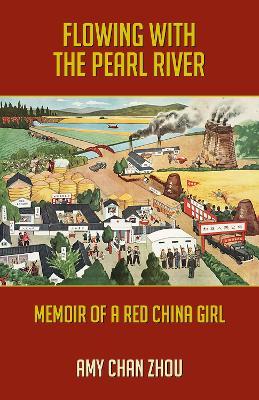 Flowing with the Pearl River: Memoir of a Red China Girl - Amy Chan Zhou