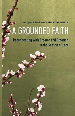 A Grounded Faith: Reconnecting with Creator and Creation in the Season of Lent - Janet Parker