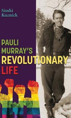 Pauli Murray's Revolutionary Life: A YA Biography - Simki Kuznick