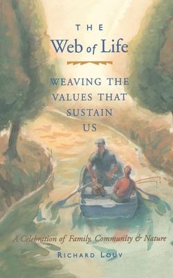 Web of Life: Weaving the Values That Sustain Us (Essays from the Author of Last Child in the Woods and Our Wild Calling) - Richard Louv