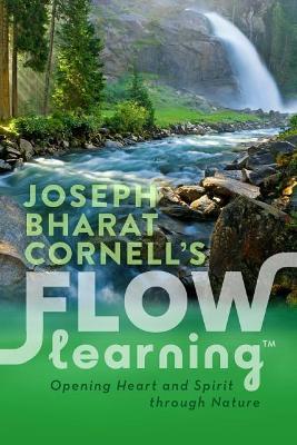Flow Learning: Opening Heart and Spirit Through Nature - Joseph Bharat Cornell