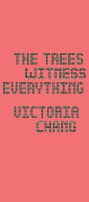 The Trees Witness Everything - Victoria Chang