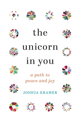 The Unicorn in You: A Path to Peace and Joy - Joshua Kramer