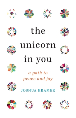 The Unicorn in You: A Path to Peace and Joy - Joshua Kramer