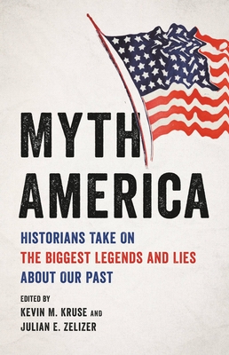 Myth America: Historians Take on the Biggest Legends and Lies about Our Past - Kevin M. Kruse