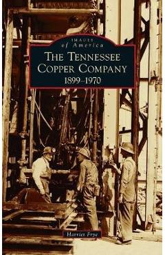 Poza produsului Tennessee Copper Company: 1899-1970 - Harriet Frye