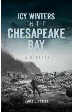 Poza produsului Icy Winters on the Chesapeake Bay: A History - James L. Foster