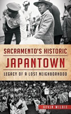 Sacramento's Historic Japantown: Legacy of a Lost Neighborhood - Kevin Wildie