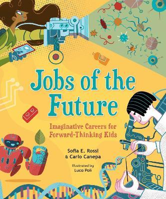 Jobs of the Future: Imaginative Careers for Forward-Thinking Kids - Sofia E. Rossi