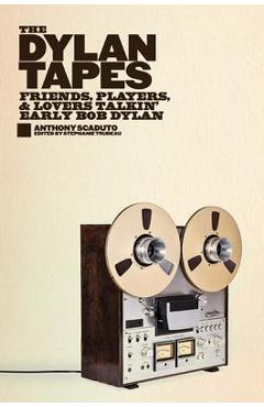 Poza produsului The Dylan Tapes: Friends, Players, and Lovers Talkin' Early Bob Dylan - Anthony Scaduto
