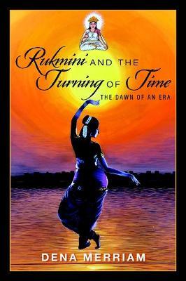 Rukmini and the Turning of Time: The Dawn of an Era - Dena Merriam