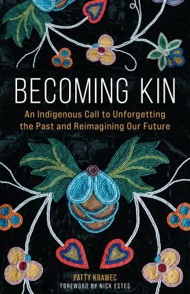 Becoming Kin: An Indigenous Call to Unforgetting the Past and Reimagining Our Future - Patty Krawec